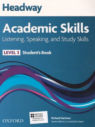 Headway
Academic Skills
Listening, Speaking, and Study Skills
LEVEL 3 Student’
s Book
O XFO R D
Richard Harrison
Series Editors: Liz and John Soars
 