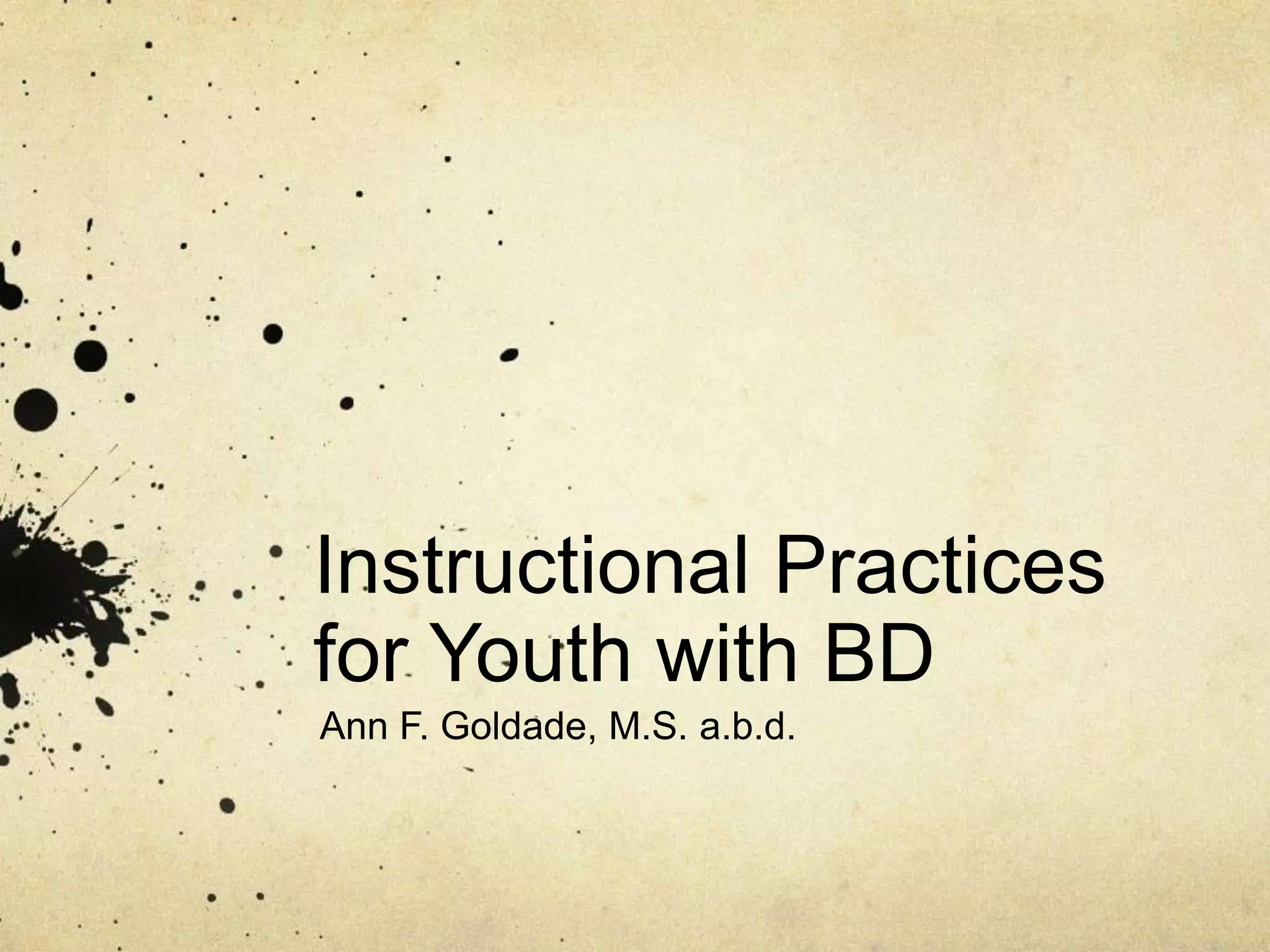 Instructional Practices for Youth with BDAnn F. Goldade, M.S. a.b.d.