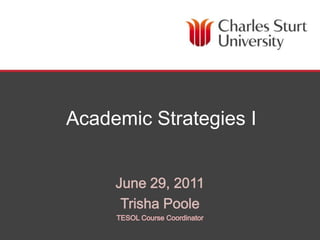 Academic Strategies I June 29, 2011 Trisha Poole TESOL Course Coordinator 