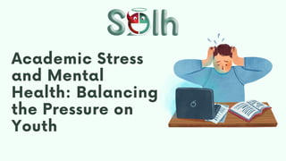 Academic Stress
and Mental
Health: Balancing
the Pressure on
Youth
 