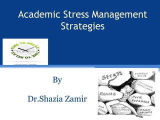 Academic Stress Management
Strategies
By
Dr.Shazia Zamir
 