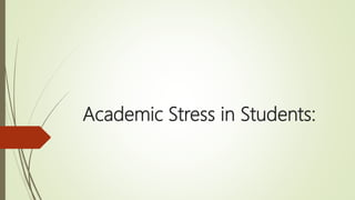Academic Stress in Students:
 