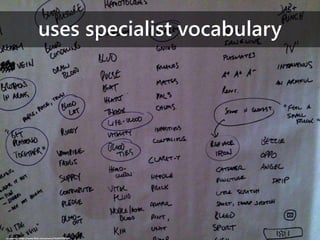 uses specialist vocabulary
cc: adactio - https://www.flickr.com/photos/74105777@N00
 