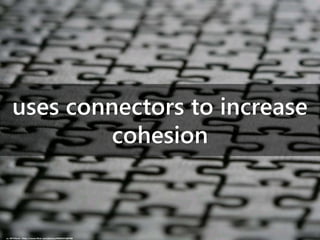 uses connectors to increase
cohesion
cc: INTVGene - https://www.flickr.com/photos/44606255@N00
 