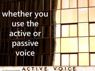 whether you
use the
active or
passive
voice
cc: eflon - https://www.flickr.com/photos/23094783@N03
 