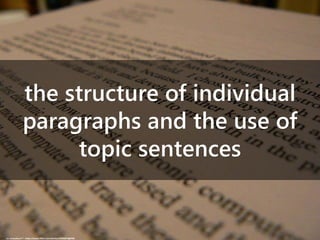 the structure of individual
paragraphs and the use of
topic sentences
cc: aresauburn™ - https://www.flickr.com/photos/9993075@N06
 