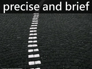 precise and brief
cc: Florian Martys - https://www.flickr.com/photos/90704033@N00
 