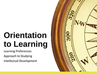 Orientation
to Learning
Learning Preferences
Approach to Studying
Intellectual Development
 