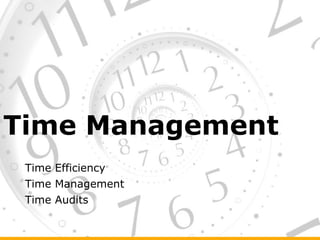 Time Management
Time Efficiency
Time Management
Time Audits
 