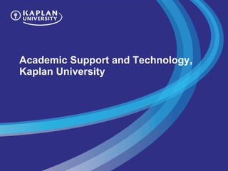 Academic Support and Technology, Kaplan University 