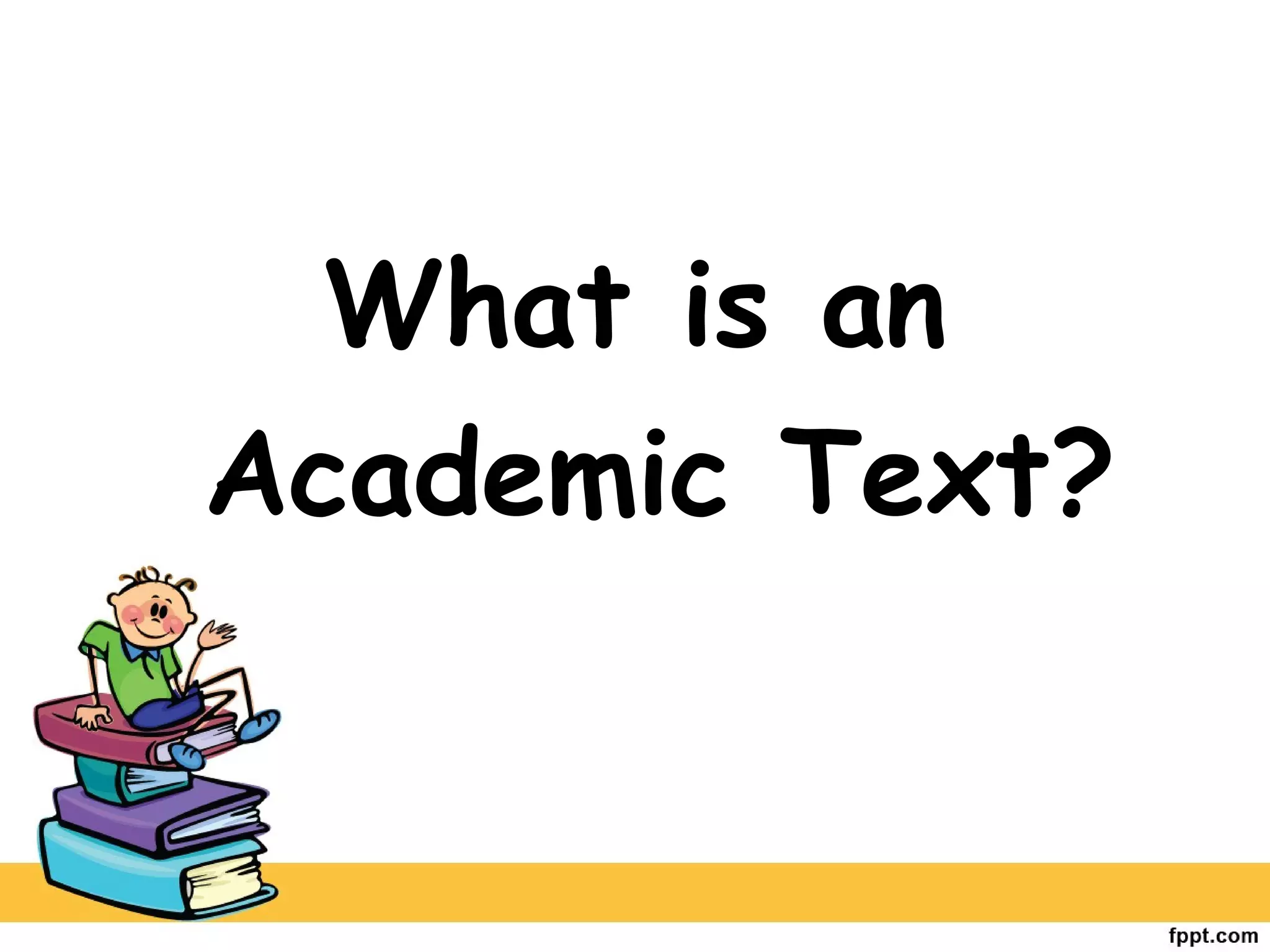 What is an
Academic Text?
 