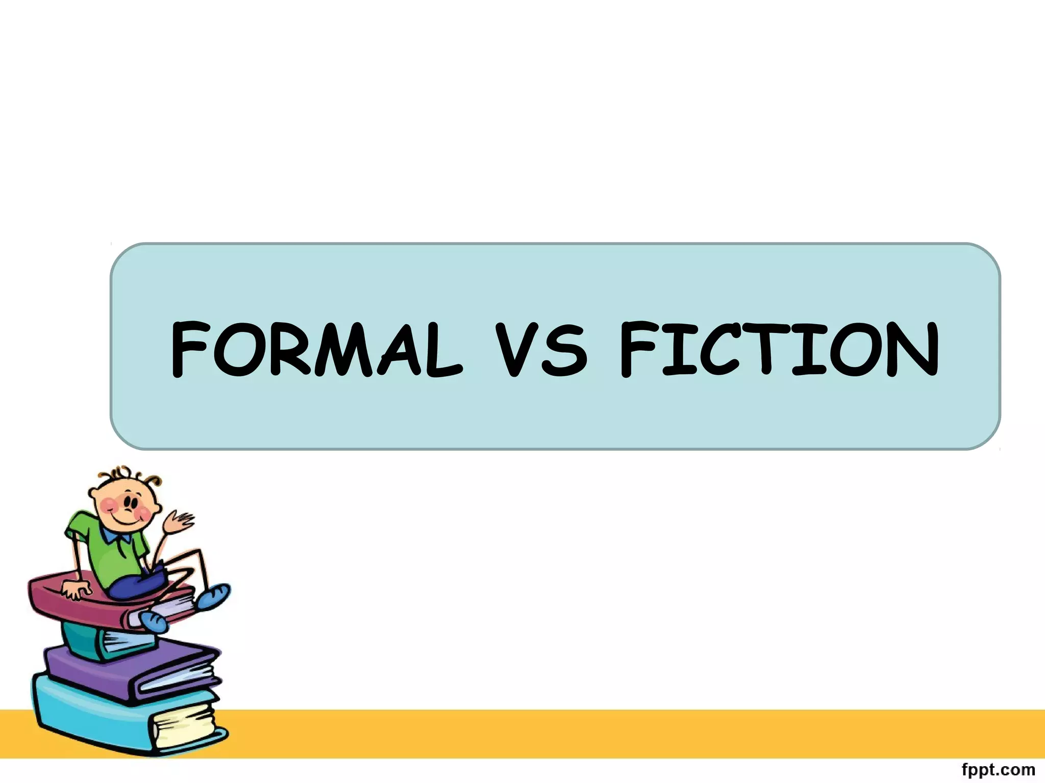 FORMAL VS FICTION
 
