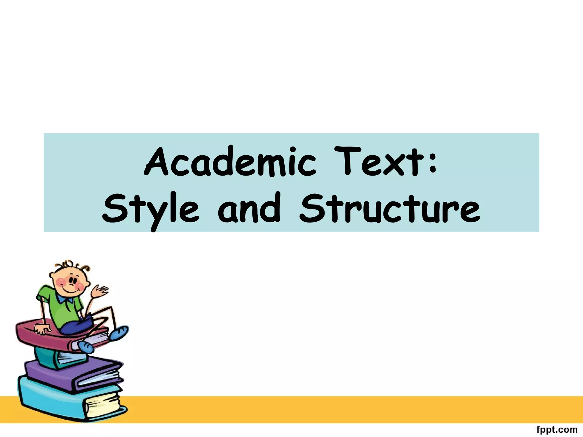 Academic Text:
Style and Structure
 