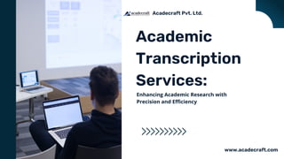 Acadecraft Pvt. Ltd.
Academic
Transcription
Services:
Enhancing Academic Research with
Precision and Efficiency
www.acadecraft.com
 