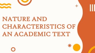NATURE AND
CHARACTERISTICS OF
AN ACADEMIC TEXT
 