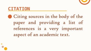● Citing sources in the body of the
paper and providing a list of
references is a very important
aspect of an academic text.
CITATION
 