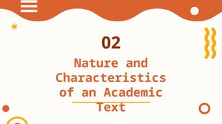 02
Nature and
Characteristics
of an Academic
Text
 