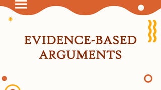 EVIDENCE-BASED
ARGUMENTS
 