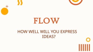 FLOW
HOW WELL WILL YOU EXPRESS
IDEAS?
 