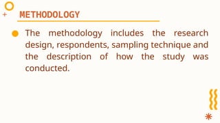 ● The methodology includes the research
design, respondents, sampling technique and
the description of how the study was
conducted.
METHODOLOGY
 