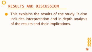 ● This explains the results of the study. It also
includes interpretation and in-depth analysis
of the results and their implications.
RESULTS AND DISCUSSION
 