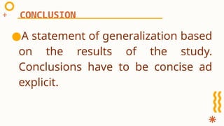 ●A statement of generalization based
on the results of the study.
Conclusions have to be concise ad
explicit.
CONCLUSION
 