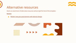 Alternative resources
Here’s an assortment of alternative resources whose style fits that of this template:
Vectors
● Modern new year party banners with abstract design
 