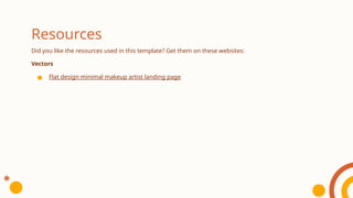 Resources
Did you like the resources used in this template? Get them on these websites:
Vectors
● Flat design minimal makeup artist landing page
 