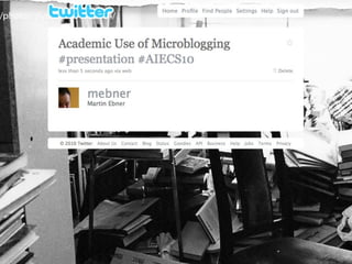 Acadmice Use of
 Microblogging
     Martin Ebner
 