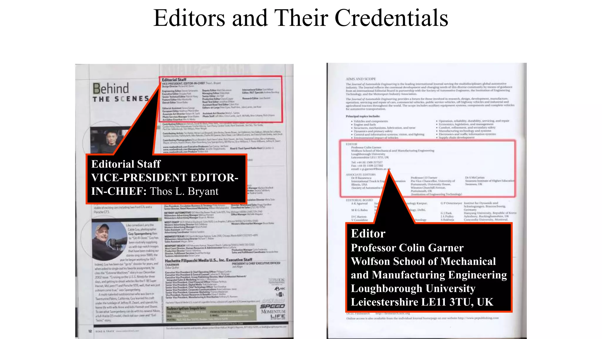 Editors and Their Credentials
Editorial Staff
VICE-PRESIDENT EDITOR-
IN-CHIEF: Thos L. Bryant
Editor
Professor Colin Garner
Wolfson School of Mechanical
and Manufacturing Engineering
Loughborough University
Leicestershire LE11 3TU, UK
 