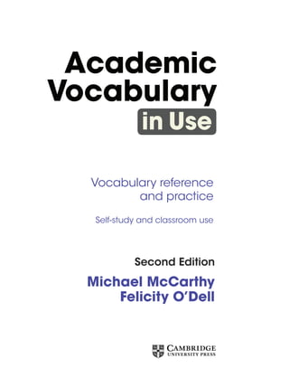 Michael McCarthy
Felicity O’Dell
Vocabulary reference
and practice
Self-study and classroom use
Academic
Vocabulary
in Use
Second Edition
 