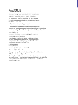 University Printing House, Cambridge CB2 8BS, United Kingdom
One Liberty Plaza, 20th Floor, New York, NY 10006, USA
477 Williamstown Road, Port Melbourne, VIC 3207, Australia
314–321, 3rd Floor, Plot 3, Splendor Forum, Jasola District Centre,
New Delhi – 110025, India
79 Anson Road, #06–04/06, Singapore 079906
Cambridge University Press is part of the University of Cambridge.
It furthers the University’s mission by disseminating knowledge in the pursuit of
education, learning and research at the highest international levels of excellence.
www.cambridge.org
Information on this title: www.cambridge.org/9781107591660
© Cambridge University Press 2016
This publication is in copyright. Subject to statutory exception
and to the provisions of relevant collective licensing agreements,
no reproduction of any part may take place without the written
permission of Cambridge University Press.
First published 2008
Second edition 2016
20 19 18 17 16 15 14 13 12 11 10 9 8
Printed in Dubai by Oriental Press
A catalogue record for this publication is available from the British Library
ISBN 978-1-107-59166-0 Paperback
Cambridge University Press has no responsibility for the persistence or accuracy
of URLs for external or third-party internet websites referred to in this publication,
and does not guarantee that any content on such websites is, or will remain,
accurate or appropriate.
 