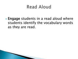  Engage students in a read aloud where
students identify the vocabulary words
as they are read.
 