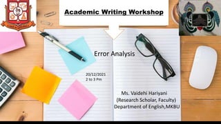 Ms. Vaidehi Hariyani
(Research Scholar, Faculty)
Department of English,MKBU
Academic Writing Workshop
Error Analysis
20/12/2021
2 to 3 Pm
 