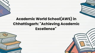 Academic World
School(AWS) in Chhattisgarh:
"Achieving Academic
Excellence"
Academic World School(AWS) in
Chhattisgarh: "Achieving Academic
Excellence"
 