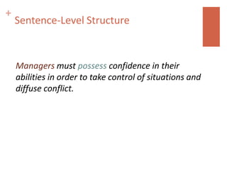 +
    Sentence-Level Structure


    Managers must possess confidence in their
    abilities in order to take control of situations and
    diffuse conflict.
 