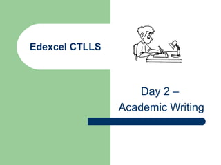 Edexcel CTLLS



                    Day 2 –
                Academic Writing
 