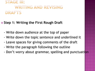  Step 1: Writing the First Rough Draft
- Write down audience at the top of paper
- Write down the topic sentence and underlined it
- Leave spaces for giving comments of the draft
- Write the paragraph following the outline
- Don’t worry about grammar, spelling and punctuation
 