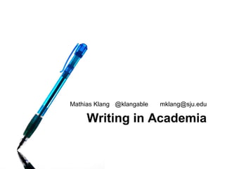 Mathias Klang @klangable mklang@sju.edu 
Writing in Academia 
 