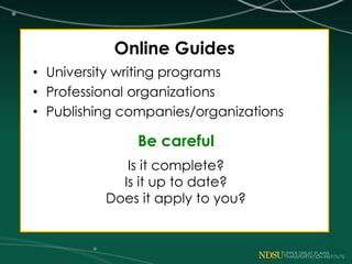 Online Guides
• University writing programs
• Professional organizations
• Publishing companies/organizations
Be careful
Is it complete?
Is it up to date?
Does it apply to you?
 
