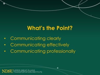 What’s the Point?
• Communicating clearly
• Communicating effectively
• Communicating professionally
 