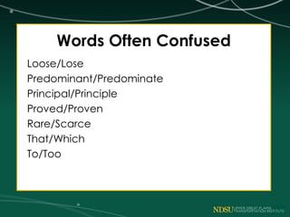 Words Often Confused
Loose/Lose
Predominant/Predominate
Principal/Principle
Proved/Proven
Rare/Scarce
That/Which
To/Too
 