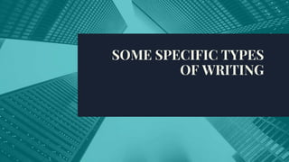 SOME SPECIFIC TYPES
OF WRITING
 