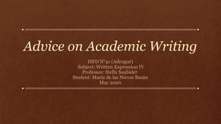 Advice on Academic Writing
ISFD N°41 (Adrogué)
Subject: Written Expression IV
Professor: Stella Saubidet
Student: María de las Nieves Bazán
May 2020
 