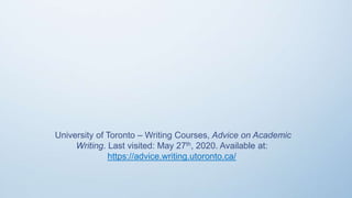 University of Toronto – Writing Courses, Advice on Academic
Writing. Last visited: May 27th, 2020. Available at:
https://advice.writing.utoronto.ca/
 