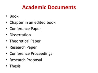 Academic	Documents
• Book
• Chapter in	an edited	book
• Conference	Paper
• Dissertation
• Theoretical	Paper
• Research	Paper
• Conference	Proceedings	
• Research	Proposal
• Thesis
 