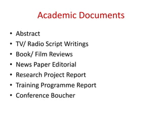 Academic	Documents
• Abstract
• TV/	Radio	Script	Writings	
• Book/	Film	Reviews
• News	Paper	Editorial
• Research	Project	Report
• Training	Programme	Report
• Conference	Boucher
 