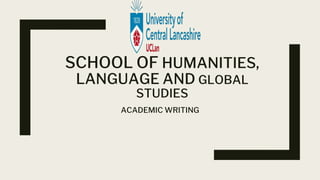 SCHOOL OF HUMANITIES,
LANGUAGE AND GLOBAL
STUDIES
ACADEMIC WRITING
 
