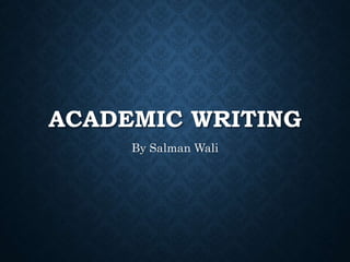 ACADEMIC WRITING
By Salman Wali
 