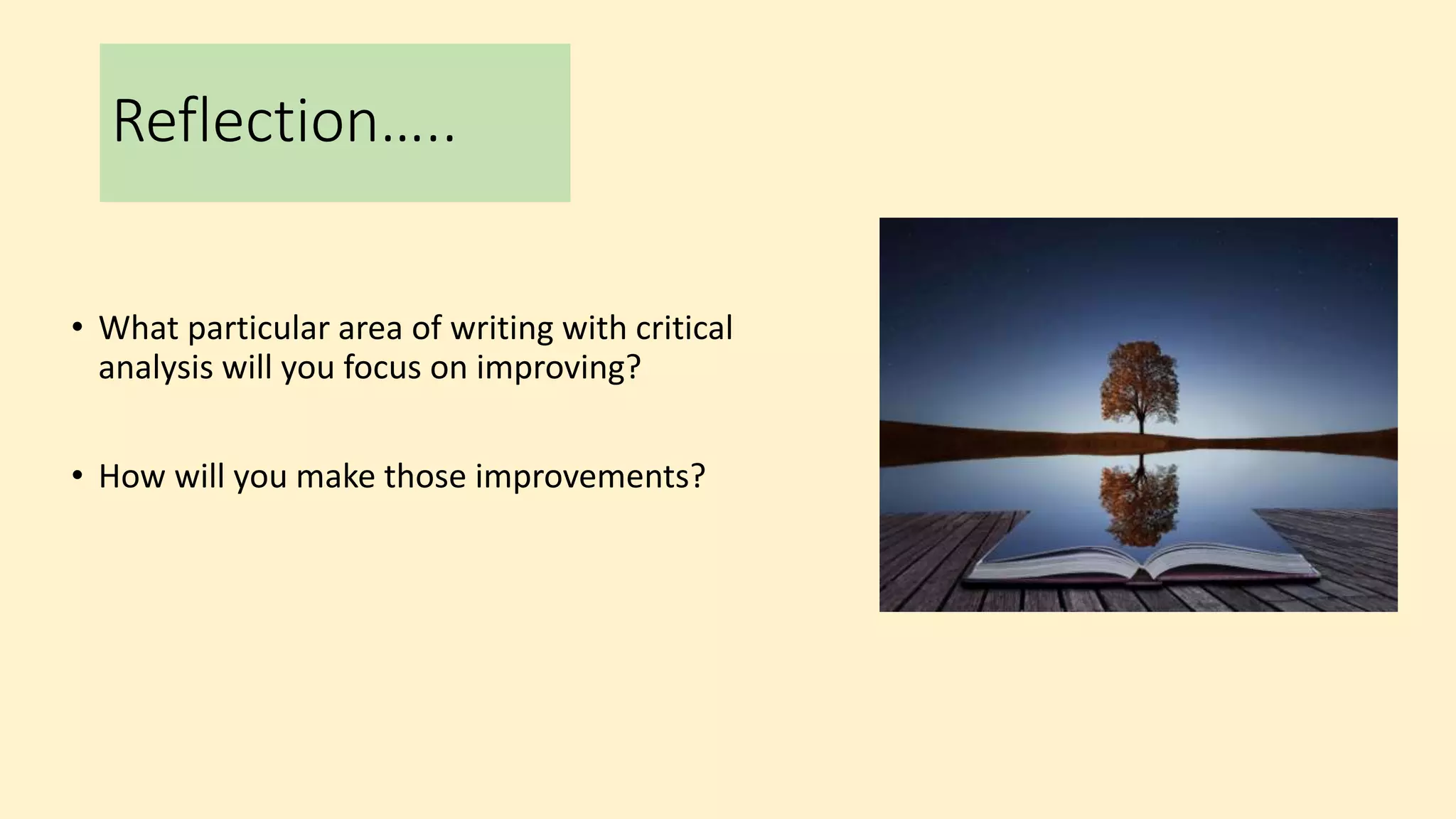 Reflection…..
• What particular area of writing with critical
analysis will you focus on improving?
• How will you make those improvements?
 